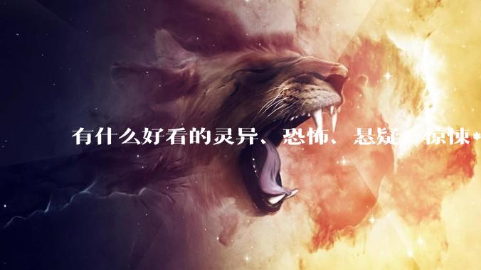 有什么好看的灵异、恐怖、悬疑、惊悚***！?