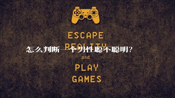 怎么判断一个男性聪不聪明？