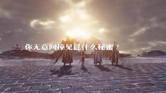 你无意间撞见过什么秘密?